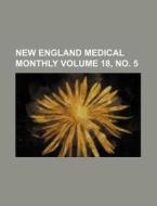 New England Medical Monthly Volume 18, No. 5 di Books Group edito da Rarebooksclub.com