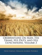 Observations On Man, His Frame, His Duty, and His Expectations, Volume 3 di David Hartley, Hermann Andreas Pistorius edito da Nabu Press