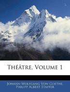 Th Tre, Volume 1 di Johann Wolfgang von Goethe, Philipp Albert Stapfer edito da Nabu Press
