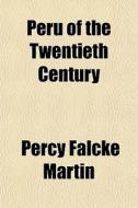 Peru Of The Twentieth Century di Percy Falcke Martin edito da General Books