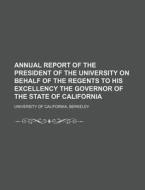Annual Report Of The President Of The Un di Universi California edito da Rarebooksclub.com