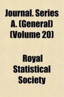 Journal. Series A. General Volume 20 di Royal Statistical Society edito da General Books