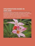 Organisations Based In Adelaide: Austral di Books Llc edito da Books LLC, Wiki Series