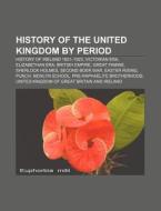 History of the United Kingdom by period di Source Wikipedia edito da Books LLC, Reference Series