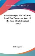 Bezeichnungen Fur Volk Und Land Der Deutschen Vom 10 Bis Zum 13 Jahrhundert (1901) di Fritz Vigener edito da Kessinger Publishing