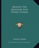 Montes the Matador and Other Stories di Frank Harris edito da Kessinger Publishing