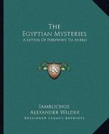 The Egyptian Mysteries: A Letter of Porphyry to Anebo di Iamblichos, Alexander Wilder edito da Kessinger Publishing