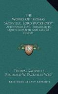 The Works of Thomas Sackville, Lord Buckhorst: Afterwards Lord Treasurer to Queen Elizabeth and Earl of Dorset di Thomas Sackville edito da Kessinger Publishing