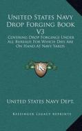 United States Navy Drop Forging Book V3: Covering Drop Forgings Under All Bureaus for Which Dies Are on Hand at Navy Yards: Issue of 1919 (1919) di United States Navy Dept edito da Kessinger Publishing