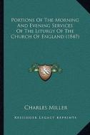 Portions of the Morning and Evening Services of the Liturgy of the Church of England (1847) di Charles Miller edito da Kessinger Publishing