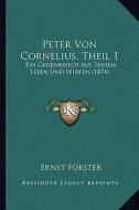 Peter Von Cornelius, Theil 1: Ein Gedenkbuch Aus Seinem Leben Und Wirken (1874) di Ernst Forster edito da Kessinger Publishing