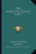 The Romantic Revolt (1907) the Romantic Revolt (1907) di Charles Edwyn Vaughan edito da Kessinger Publishing