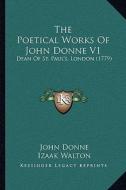 The Poetical Works of John Donne V1: Dean of St. Paul's, London (1779) di John Donne edito da Kessinger Publishing