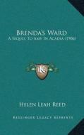 Brendaa Acentsacentsa A-Acentsa Acentss Ward: A Sequel to Amy in Acadia (1906) di Helen Leah Reed edito da Kessinger Publishing