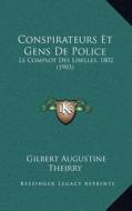 Conspirateurs Et Gens de Police: Le Complot Des Libelles, 1802 (1903) di Gilbert Augustine Theirry edito da Kessinger Publishing