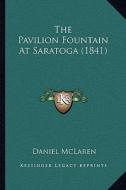 The Pavilion Fountain at Saratoga (1841) di Daniel McLaren edito da Kessinger Publishing