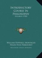 Introductory Course in Philosophy: Syllabus (1920) di William Pepperell Montague, Helen Huss Parkhurst edito da Kessinger Publishing