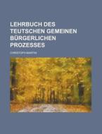 Lehrbuch Des Teutschen Gemeinen Burgerlichen Prozesses di United States Government, Christoph Martin edito da Rarebooksclub.com