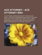 Ace Attorney - Ace Attorney Wiki: Ace Attorney, Administration of This Site, Blog Posts, Copyright, Disambiguations, Events, Featured Articles, Files, di Source Wikia edito da Books LLC, Wiki Series