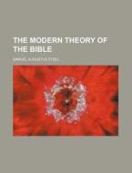 The Modern Theory of the Bible di Samuel Augustus Steel edito da Rarebooksclub.com