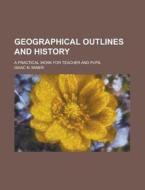 Geographical Outlines and History; A Practical Work for Teacher and Pupil di Isaac N. Miner edito da Rarebooksclub.com