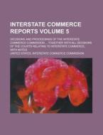 Interstate Commerce Reports; Decisions and Proceedings of the Interstate Commerce Commission ... Together with All Decisions of the Courts Relating to di United States Commission edito da Rarebooksclub.com