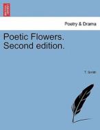 Poetic Flowers. Second edition. di T. Smith edito da British Library, Historical Print Editions