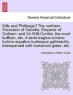 Kilts and Philibegs!! The northern Excursion of Geordie, Emperor of Gotham: and Sir Willi Curthis, the court buffoon, et di Anonymous, William Curtis edito da British Library, Historical Print Editions