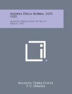 Andrea Della Robbia, 1435-1535: Atlantic Terra Cotta, V5, No. 11, March, 1923 di Atlantic Terra Cotta edito da Literary Licensing, LLC