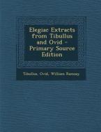 Elegiac Extracts from Tibullus and Ovid di Tibullus, Ovid, William Ramsay edito da Nabu Press