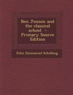 Ben Jonson and the Classical School di Felix Emmanuel Schelling edito da Nabu Press