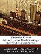 Projected School Administrator Needs Through 2017/2018 In California edito da Bibliogov