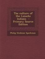 The Culture of the Luiseno Indians di Philip Stedman Sparkman edito da Nabu Press