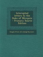 Interupted Letters to the Duke of Mirepoix - Primary Source Edition di Douglas [From Old Catalog] Brymner edito da Nabu Press