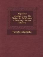 Japanese Immigration: Its Status in California di Yamato Ichihashi edito da Nabu Press
