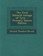 The First Seleucid Coinage of Tyre di Edward Theodore Newell edito da Nabu Press