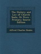 The History and Law of Church Seats, or Pews - Primary Source Edition di Alfred Charles Heales edito da Nabu Press