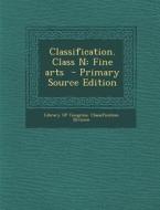 Classification. Class N: Fine Arts - Primary Source Edition edito da Nabu Press
