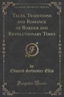 Tales, Traditions And Romance Of Border And Revolutionary Times (classic Reprint) di Edward Sylvester Ellis edito da Forgotten Books