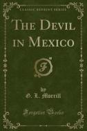 The Devil In Mexico (classic Reprint) di G L Morrill edito da Forgotten Books