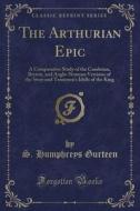 The Arthurian Epic di S Humphreys Gurteen edito da Forgotten Books