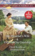The Preacher's Wife & Crescent City Courtship: A 2-In-1 Collection di Cheryl St John, Elizabeth White edito da HARLEQUIN SALES CORP