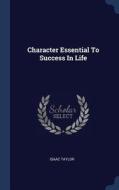 Character Essential to Success in Life di Isaac Taylor edito da CHIZINE PUBN