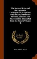 The Ancient History Of The Egyptians, Carthaginians, Assyrians, Babylonians, Medes And Persians, Grecians And Macedonians. Translated From The French  di Charles Rollin edito da Arkose Press