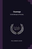 Onawago: Or, the Betrayer of Pontiac, di Will Cumback Ludlow edito da CHIZINE PUBN