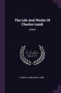 The Life and Works of Charles Lamb: Letters di Charles Lamb, Mary Lamb edito da CHIZINE PUBN