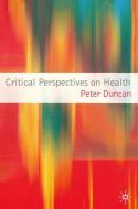 Critical Perspectives on Health di Peter Duncan edito da Macmillan Education UK