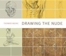 Drawing the Nude di Thomas Weinc edito da Bloomsbury Publishing PLC