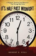 It's Half Past Midnight: A Poignant, Practical and Humorous Trip Through My Colon di Robert E. Cull edito da Booksurge Publishing