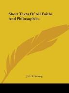 Short Texts Of All Faiths And Philosophies di J. G. R. Forlong edito da Kessinger Publishing, Llc